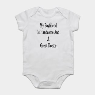 My Boyfriend Is Handsome And A Great Doctor Baby Bodysuit